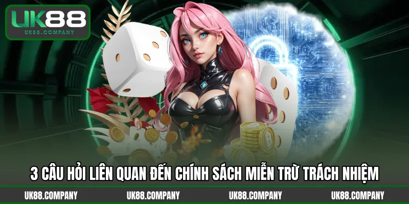 3 câu hỏi liên quan đến chính sách miễn trừ trách nhiệm
