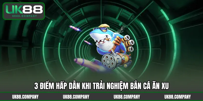 3 điểm hấp dẫn khi trải nghiệm bắn cá ăn xu