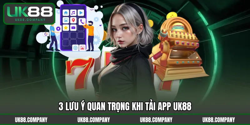 3 lưu ý quan trọng khi tải app UK88