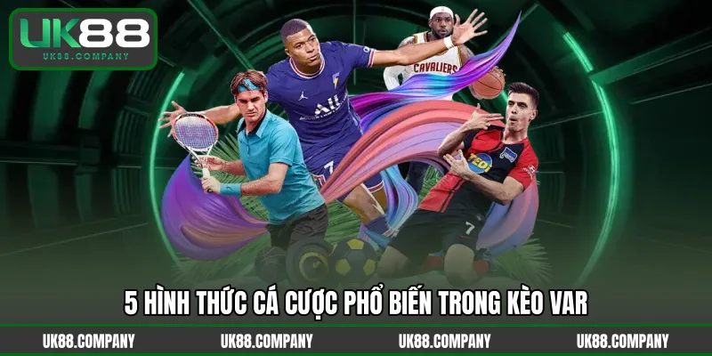 5 hình thức cá cược phổ biến trong kèo VAR