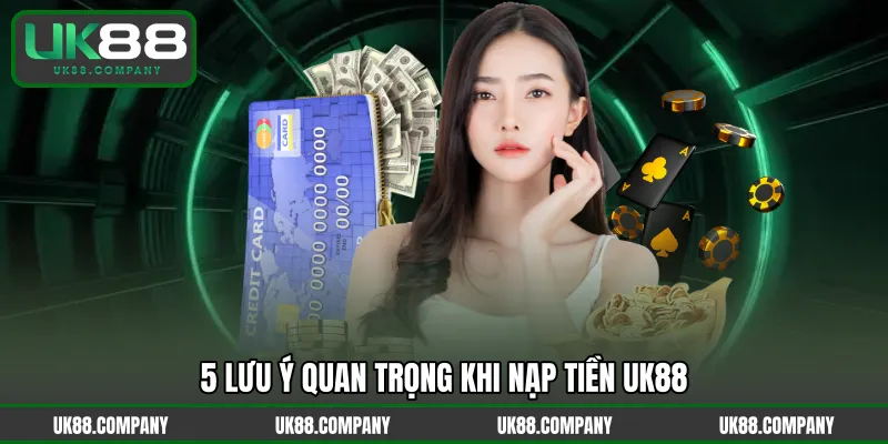5 lưu ý quan trọng khi nạp tiền UK88