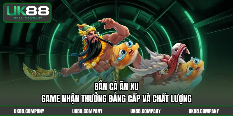 Bắn Cá Ăn Xu – Game Nhận Thưởng Đẳng Cấp Và Chất Lượng