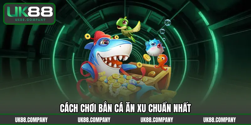 Cách chơi bắn cá ăn xu chuẩn nhất