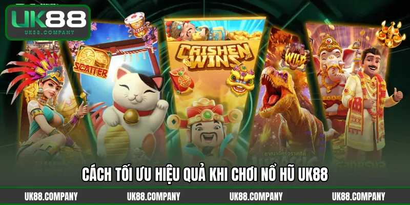 Cách tối ưu hiệu quả khi chơi nổ hũ UK88