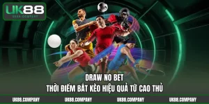 Draw No Bet - Thời Điểm Bắt Kèo Hiệu Quả Từ Cao Thủ
