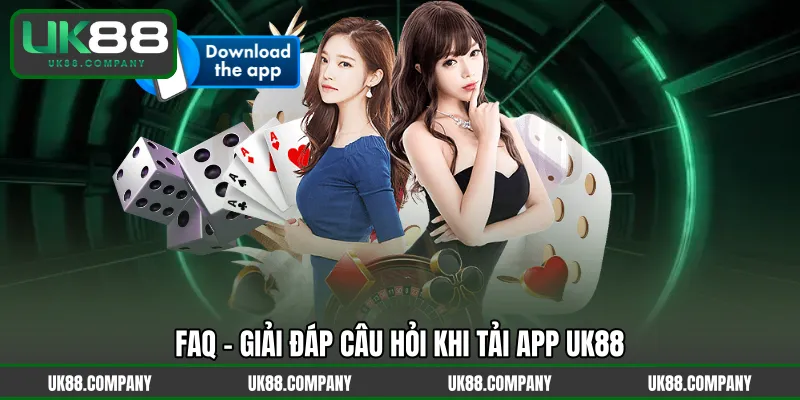 FAQ – Giải đáp câu hỏi khi tải app UK88