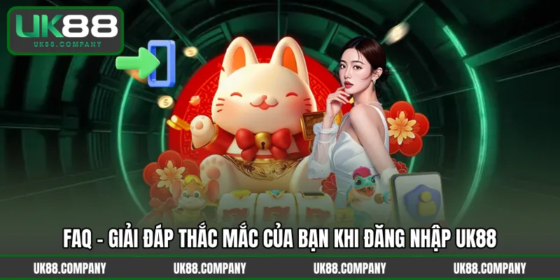 FAQ – Giải đáp thắc mắc của bạn khi đăng nhập UK88