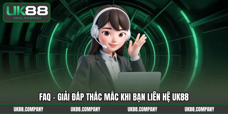 FAQ – Giải đáp thắc mắc khi bạn liên hệ UK88