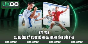 Kèo VAR - Xu Hướng Cá Cược Bóng Đá Mang Tính Đột Phá