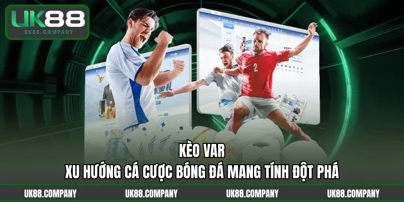 Kèo VAR - Xu Hướng Cá Cược Bóng Đá Mang Tính Đột Phá