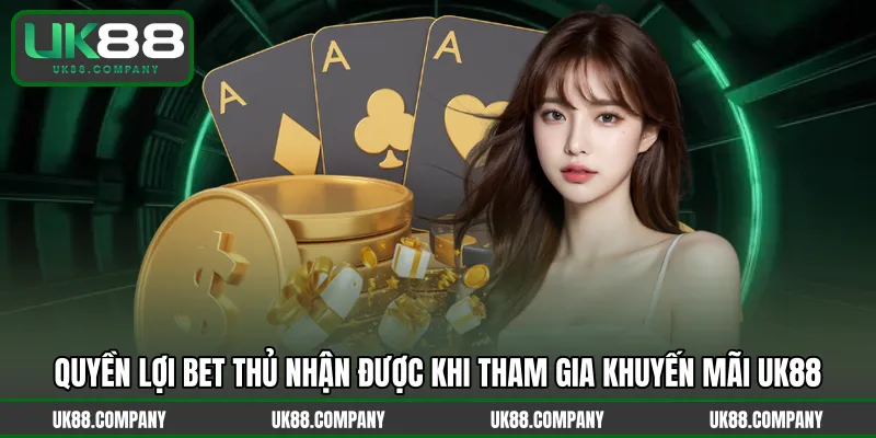 Quyền lợi bet thủ nhận được khi tham gia khuyến mãi UK88