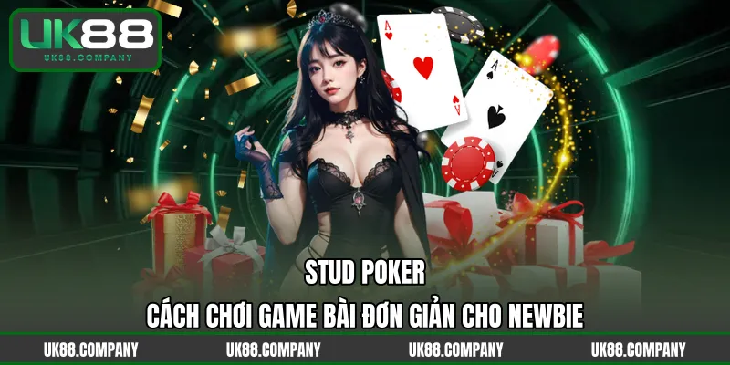 Stud Poker - Cách Chơi Game Bài Đơn Giản Cho Newbie