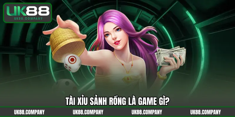 Tài Xỉu Sảnh Rồng là game gì?