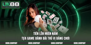 Tiến Lên Miền Nam – Tựa Game Đánh Bài Thú Vị Đáng Chơi