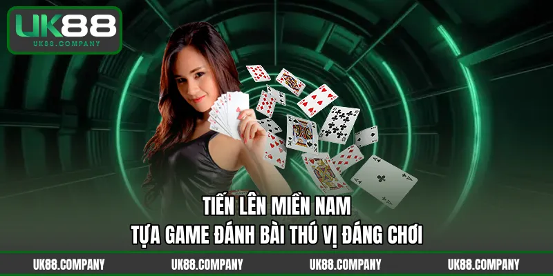 Tiến Lên Miền Nam – Tựa Game Đánh Bài Thú Vị Đáng Chơi