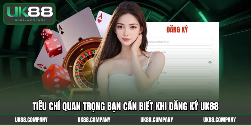 Tiêu chí quan trọng bạn cần biết khi đăng ký UK88