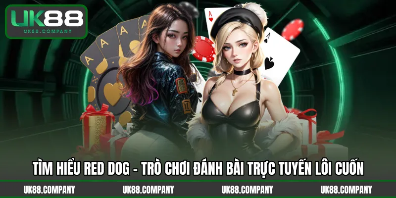 Tìm hiểu Red Dog – Trò chơi đánh bài trực tuyến lôi cuốn