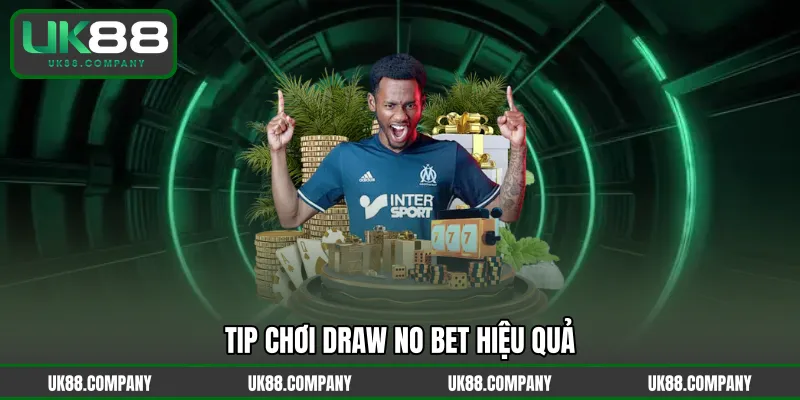 Tip chơi Draw no bet hiệu quả