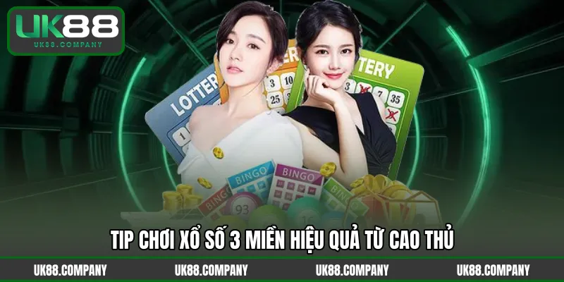 Tip chơi xổ số 3 miền hiệu quả từ cao thủ