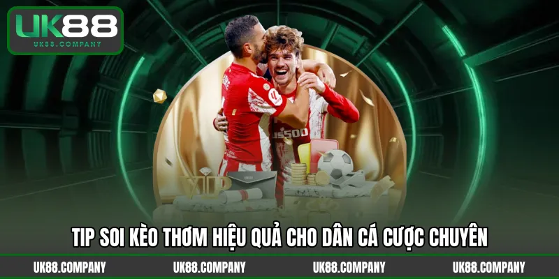 Tip soi kèo thơm hiệu quả cho dân cá cược chuyên