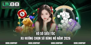 Xổ Số Siêu Tốc – Xu Hướng Chọn Số Bùng Nổ Năm 2026